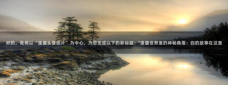 香蕉漫画免费观看入口：好的，我将以“漫画头像图片”为中心，为您生成以下的新标题：\