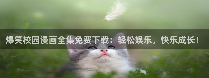 香蕉漫画免费阅读：爆笑校园漫画全集免费下载：轻松娱乐，快乐成长！