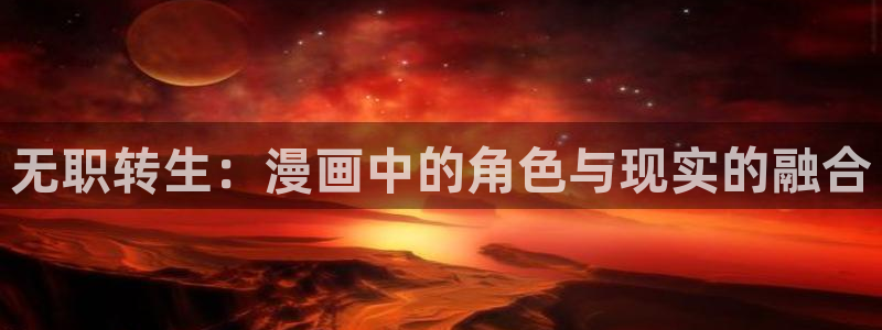 香蕉漫画网页在线观看：无职转生：漫画中的角色与现实的融合