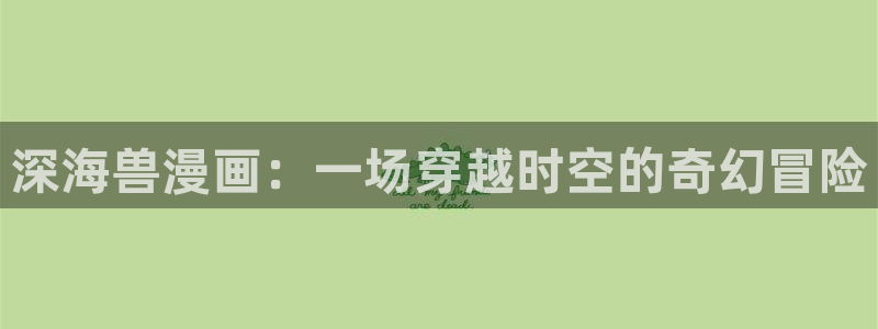 香蕉,漫画：深海兽漫画：一场穿越时空的奇幻冒险